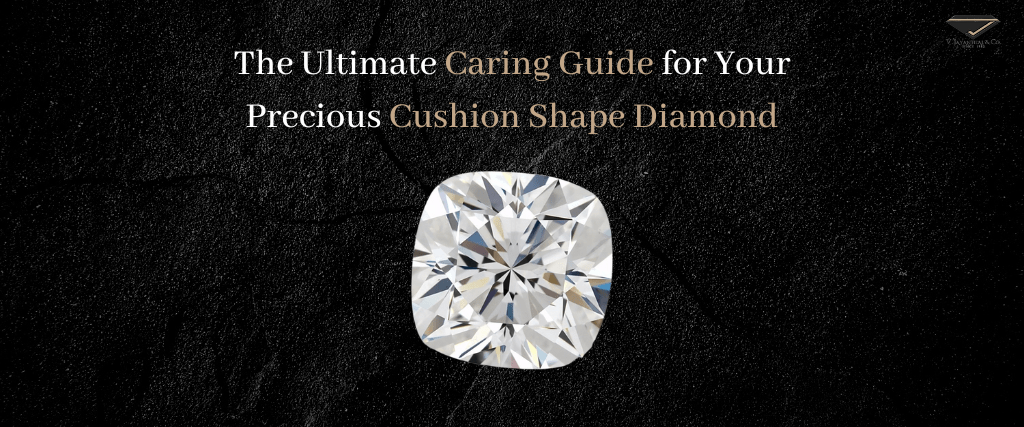 cushion shape diamond care