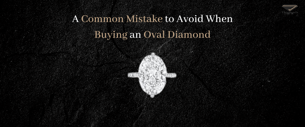 A Common Mistake to Avoid When Buying an Oval Diamond